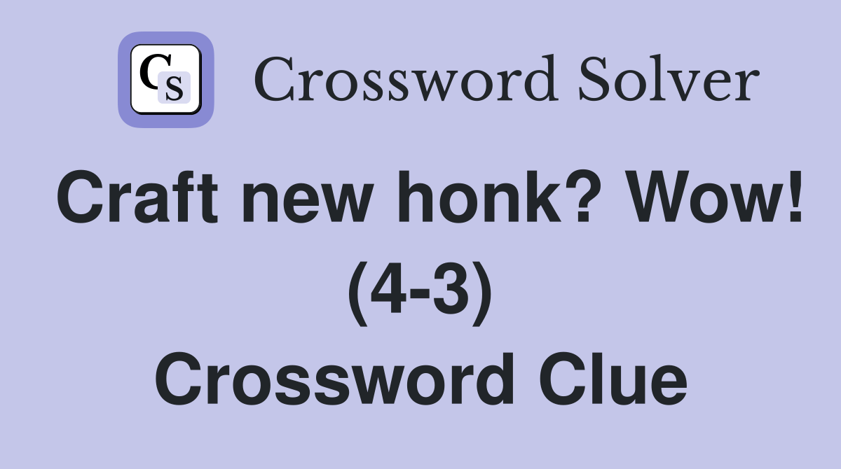 Craft new honk? Wow! (43) Crossword Clue Answers Crossword Solver